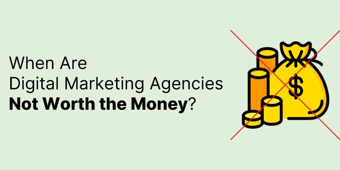 When Are Digital Marketing Agencies Not Worth the Money?